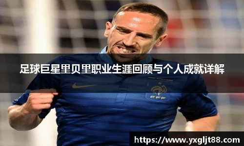 足球巨星里贝里职业生涯回顾与个人成就详解